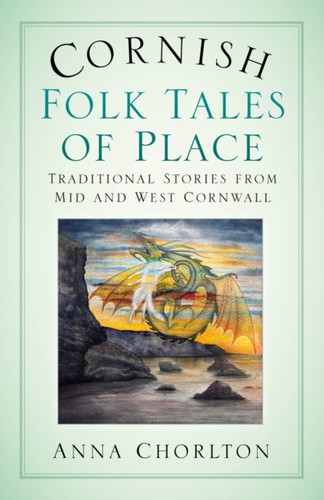 Cornish Folk Tales of Place: Traditional Stories from Mid and West Cornwall 9781803996561 Paperback Cornish Folk Tales of Place: Traditional Stories from Mid and West Cornwall 9781803996561 Paperback