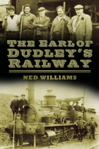 The Earl of Dudley's Railway 9780752493084 Paperback The Earl of Dudley's Railway 9780752493084 Paperback