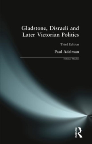 Gladstone, Disraeli and Later Victorian Politics 9780582293229 Paperback Gladstone, Disraeli and Later Victorian Politics 9780582293229 Paperback