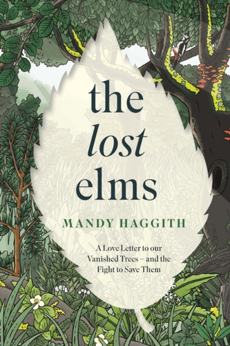 The Lost Elms: A Love Letter to Our Vanished Trees – and the Fight to Save Them 9781035412327 Hardback