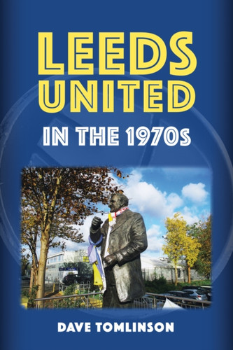 Leeds United in the 1970s 9781398119642 Paperback Leeds United in the 1970s 9781398119642 Paperback