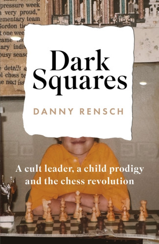 Dark Squares: A cult leader, a child prodigy and the chess revolution 9781035404629 Hardback Dark Squares: A cult leader, a child prodigy and the chess revolution 9781035404629 Hardback
