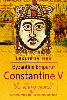 Byzantine Emperor Constantine V, 'the Dung-named' 9781036114824 Hardback