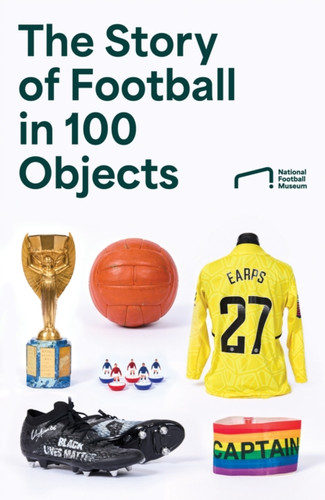 The Story of Football in 100 Objects 9780008729141 Hardback