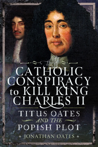 Titus Oates and the Popish Plot to Kill King Charles II 9781036128999 Hardback Titus Oates and the Popish Plot to Kill King Charles II 9781036128999 Hardback
