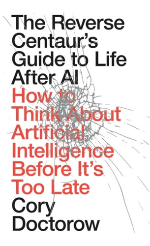 The Reverse Centaur's Guide to Life After AI 9781836745525 Hardback