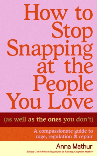 How to Stop Snapping at the People You Love (As Well As the Ones You Don’t) 9780241707210 Hardback
