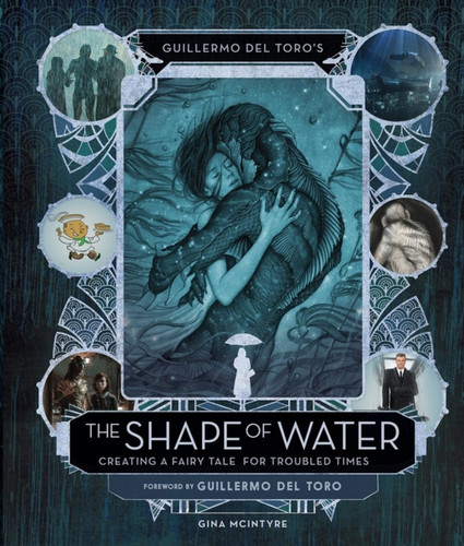 Guillermo del Toro's The Shape of Water: Creating a Fairy Tale for Troubled Times 9781785657368 Hardback