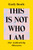 This Is Not Who I Am 9781838388737 Paperback