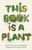 This Book is a Plant 9781788166928 Paperback