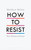 How to Resist 9781408892725 Hardback