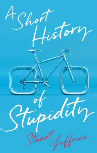 A Short History of Stupidity The Guardian Bookshop