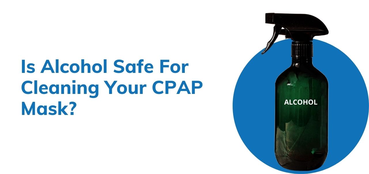 Is Alcohol Safe For Cleaning Your CPAP Mask?