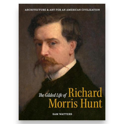 The Gilded Life of Richard Morris Hunt