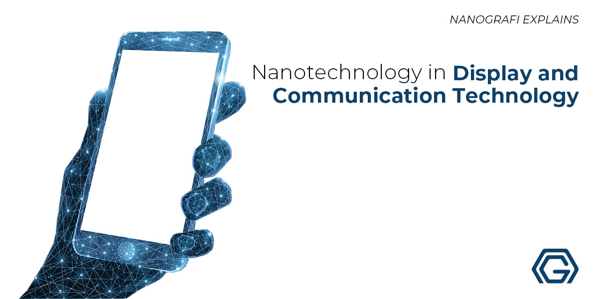 Application Areas of Nanotechnology in Display and Communication Technology  - Nanografi Nano Technology