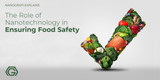 The Role of Nanotechnology in Ensuring Food Safety