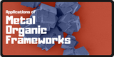 What are the Applications of Metal Organic Frameworks?