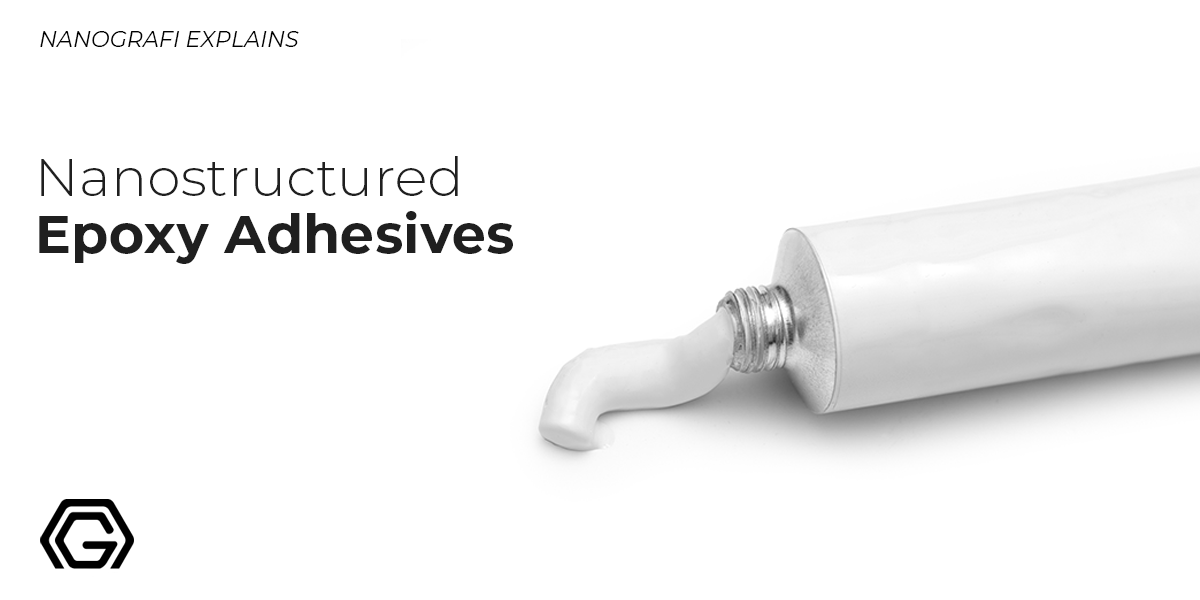 Nanostructured Epoxy Adhesives Nanografi Nano Technology