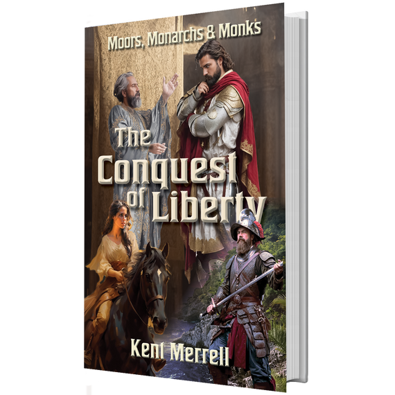 Conquest of Liberty, Moors, Monarchs & Monks by Kent Merrell