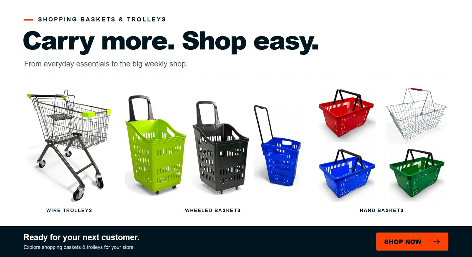Carry more. Shop easy. Shopping baskets and trolleys: wire trolleys, wheeled baskets and hand baskets. Shop now