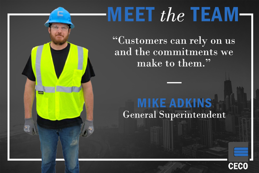 MEET THE TEAM MIKE ADKINS, GENERAL SUPERINTENDENT Ceco Concrete