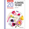 All-New 20 to Make: Flowers to Knit Knit Book All-New 20 to Make: Flowers to Knit Knit Book