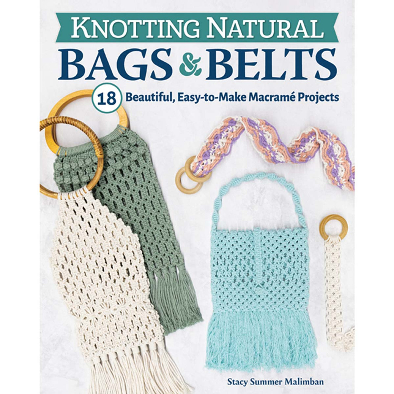 Knotting Natural Bags and Belts: 18 Macramé Projects to Accessorize Your Everyday Wardrobe [Book]