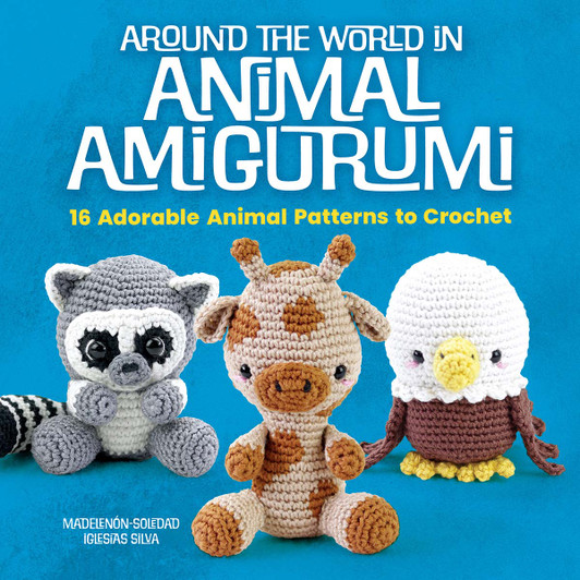 Around the World in Animal Amigurumi: 16 Adorable Animal Patterns to Crochet Book