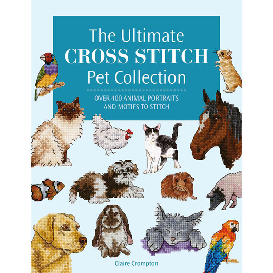 The Ultimate Cross Stitch Pet Collection:Over 400 Animal Portraits and Motifs to Stitch Book