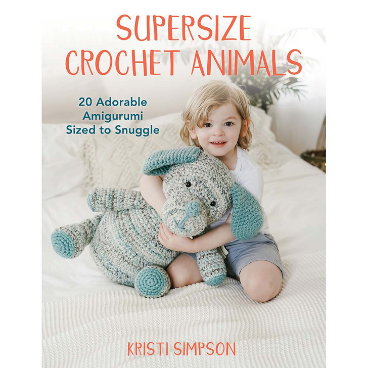 Stackpole Books Supersize Crochet Animals: 20 Adorable Amigurumi Sized to Snuggle Crochet Book
