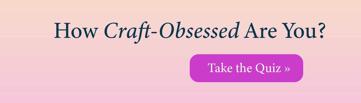 How Craft-Obsessed Are You? Take the Quiz