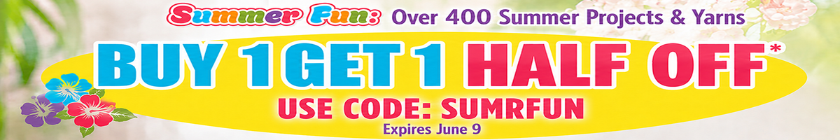 Summer Fun: Over 400 Summer Projects & Yarns - Buy 1 Get 1 Half Off* - Use Code: SUMRFUN - Expires June 9