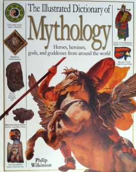 The Illustrated Dictionary Of Mythology - Heroes, Heroines, Gods, And Goddesses From Around The World (ID10628)