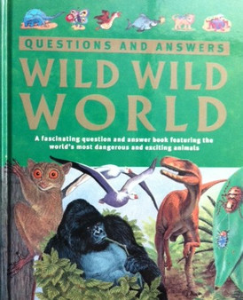 Wild Wild World - A Fascinating Question And Answer Book Featuring The Worlds Most Dangerous And Exciting Animals (ID13825)