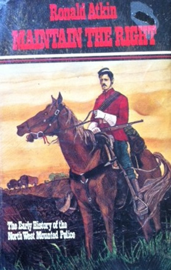 Maintain The Right - The Early History Of The North West Mounted Police (ID7945)