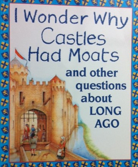 I Wonder Why Castles Had Moats And Other Questions About Long Ago (ID12755)