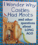 I Wonder Why Castles Had Moats And Other Questions About Long Ago (ID12755)