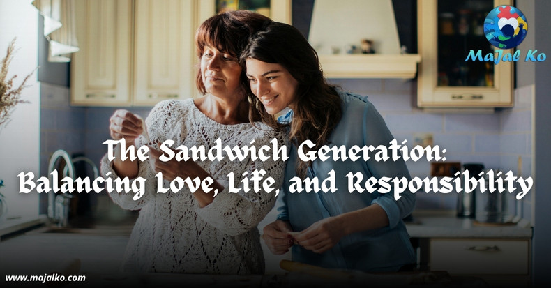 The Sandwich Generation: Balancing Love, Life, and Responsibility