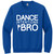 Dance Intentions Dance Bro on a 50% cotton - 50% polyester royal blue crew neck sweatshirt. Dance Intentions Dance Bro on a 50% cotton - 50% polyester royal blue crew neck sweatshirt.