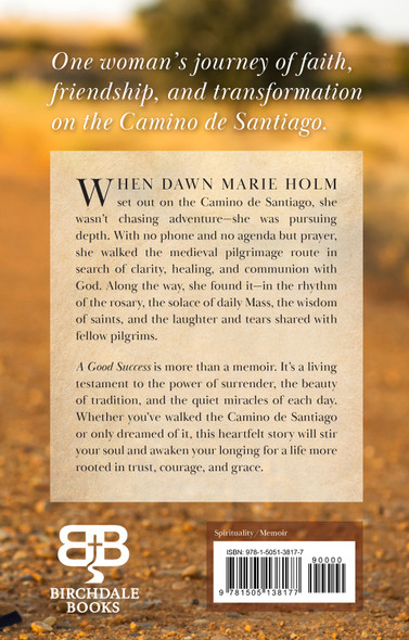 A Good Success: One Woman's Journey of Faith, Friendship, and Transformation on the Camino de Santiago by Dawn Marie Holm Back Cover Image
