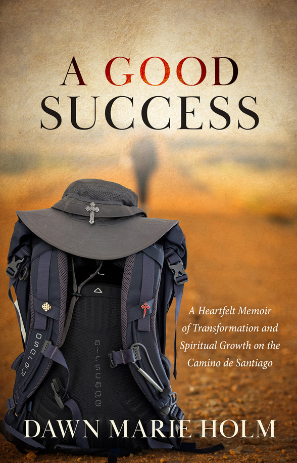 A Good Success: One Woman's Journey of Faith, Friendship, and Transformation on the Camino de Santiago by Dawn Marie Holm Front Cover Image