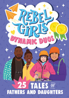 Rebel Girls Dynamic Duos: 25 Tales of Fathers and Daughters