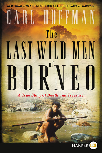 The Last Wild Men of Borneo: A True Story of Death and Treasure The Last Wild Men of Borneo: A True Story of Death and Treasure