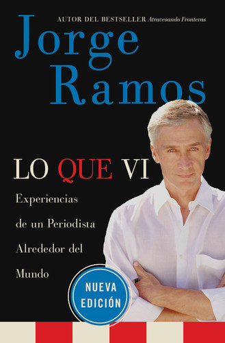 Lo Que Vi / What I’ve Seen SPA: Experiencias de un periodista alrededor del mundo
