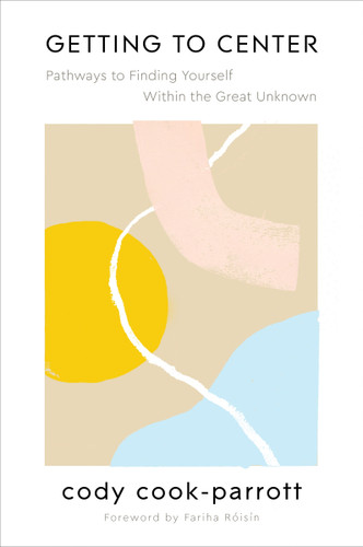 Getting to Center: Pathways to Finding Yourself Within the Great Unknown Getting to Center: Pathways to Finding Yourself Within the Great Unknown