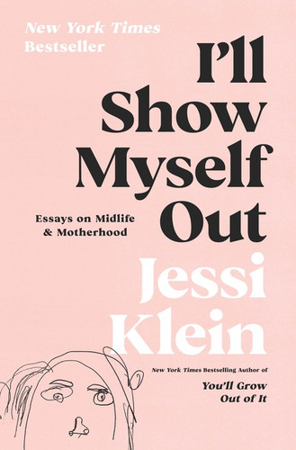 I'll Show Myself Out: Essays on Midlife and Motherhood I'll Show Myself Out: Essays on Midlife and Motherhood