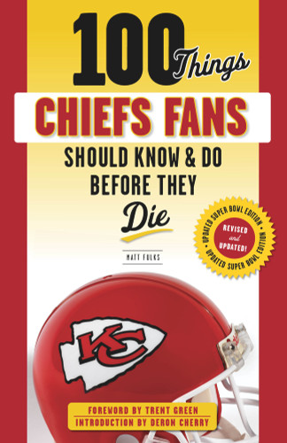100 Things Chiefs Fans Should Know & Do Before They Die 100 Things Chiefs Fans Should Know & Do Before They Die