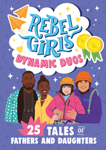 Rebel Girls Dynamic Duos: 25 Tales of Fathers and Daughters