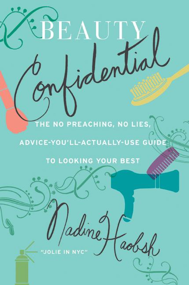 Beauty Confidential: The No Preaching, No Lies, Advice-You'll- Actually-Use Guide to Looking Your Best Beauty Confidential: The No Preaching, No Lies, Advice-You'll- Actually-Use Guide to Looking Your Best