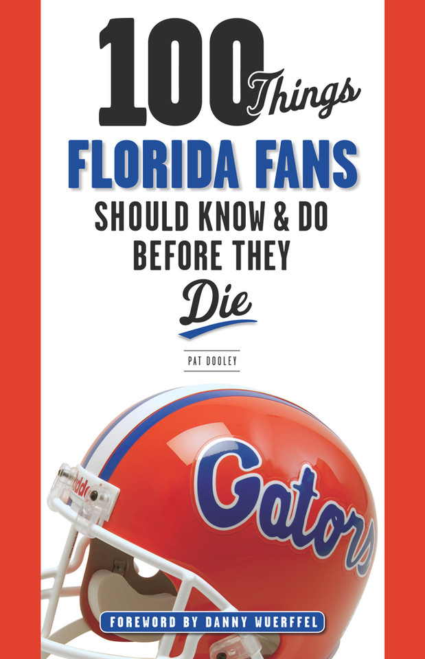 100 Things Florida Fans Should Know & Do Before They Die 100 Things Florida Fans Should Know & Do Before They Die